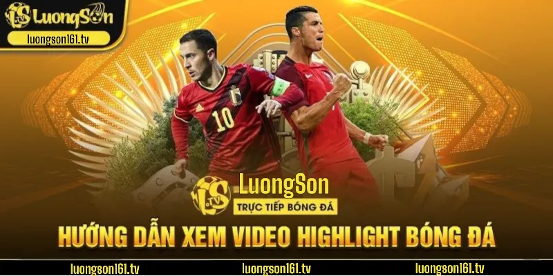 Hướng dẫn chi tiết cách xem Highlight tại LuongSonTV