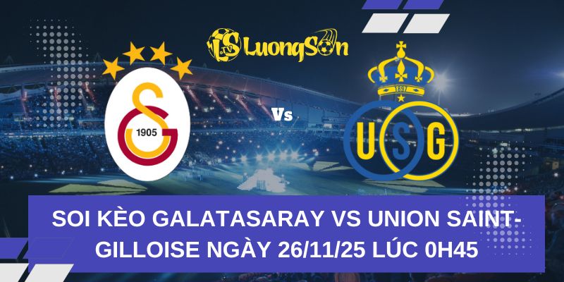 Soi Kèo Galatasaray Vs Union Saint-Gilloise Ngày 26/11/25 Lúc 0h45