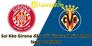 Soi Kèo Girona đấu với Vilarreal Lúc 12h00 Ngày 6/4/2026
